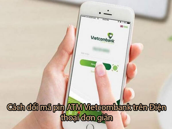 Cách đổi mã pin atm Vietcombank trên Điện thoại đơn giản