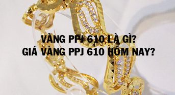 Vàng PPJ 610 là gì, giá vàng ppj 610 hôm nay bao nhiêu?