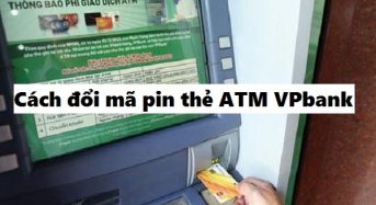 Cách đổi mã pin thẻ ATM VPBank – lấy, cấp lại mật khẩu ATM khi mất, quên
