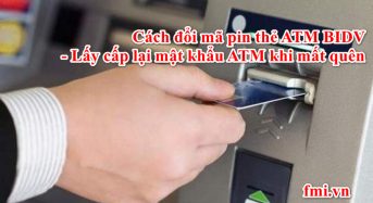 Cách đổi mã pin thẻ ATM BIDV – Lấy cấp lại mật khẩu ATM khi mất quên