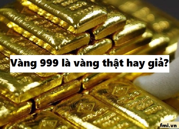 Vàng 999 là vàng thật hay giả, khác gì với vàng 9999?